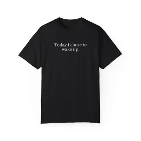 Today I chose to wake up T-shirt